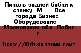   Пиноль задней бабки к станку 1М63. - Все города Бизнес » Оборудование   . Московская обл.,Лобня г.